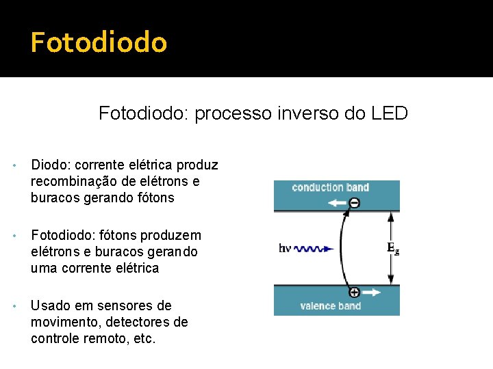 Fotodiodo: processo inverso do LED • Diodo: corrente elétrica produz recombinação de elétrons e