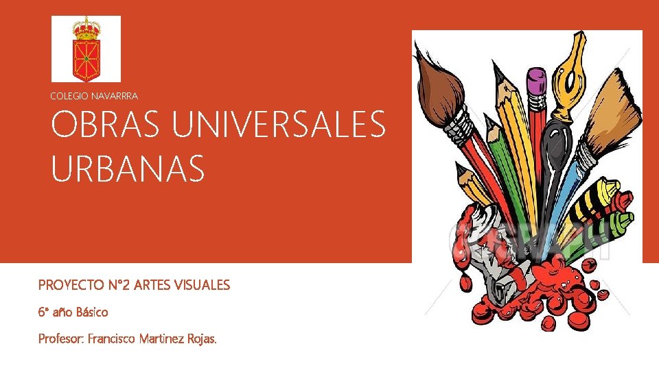 COLEGIO NAVARRRA OBRAS UNIVERSALES URBANAS PROYECTO N° 2 ARTES VISUALES 6° año Básico Profesor: