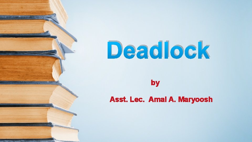 Deadlock by Asst. Lec. Amal A. Maryoosh 