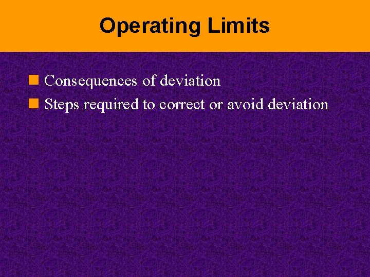 Operating Limits n Consequences of deviation n Steps required to correct or avoid deviation