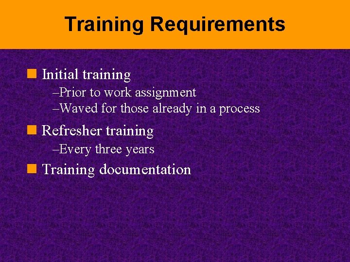 Training Requirements n Initial training –Prior to work assignment –Waved for those already in