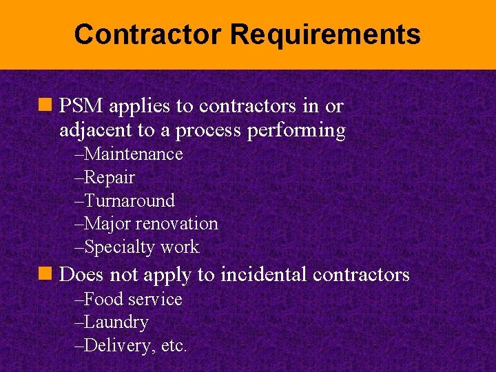 Contractor Requirements n PSM applies to contractors in or adjacent to a process performing