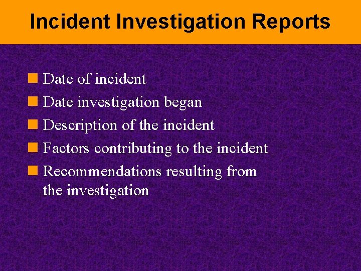 Incident Investigation Reports n Date of incident n Date investigation began n Description of