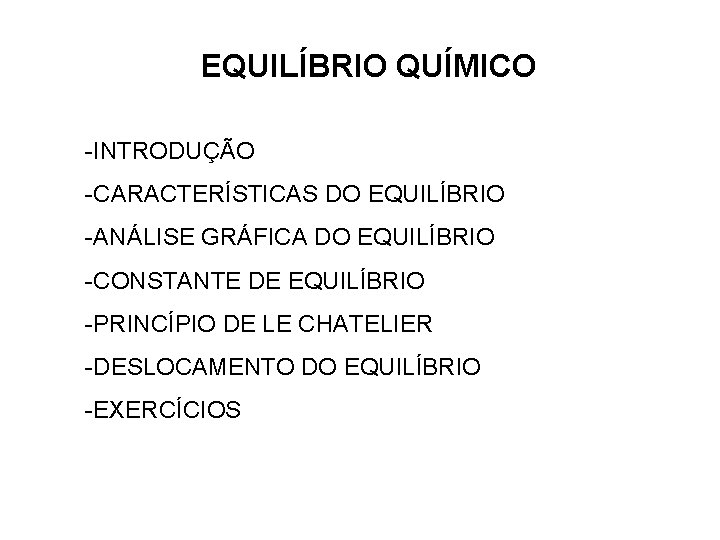 EQUILÍBRIO QUÍMICO -INTRODUÇÃO -CARACTERÍSTICAS DO EQUILÍBRIO -ANÁLISE GRÁFICA DO EQUILÍBRIO -CONSTANTE DE EQUILÍBRIO -PRINCÍPIO