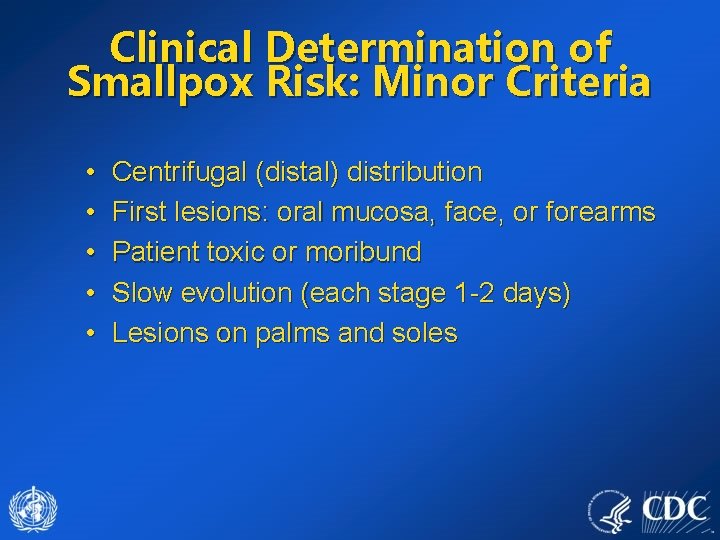 Clinical Determination of Smallpox Risk: Minor Criteria • • • Centrifugal (distal) distribution First