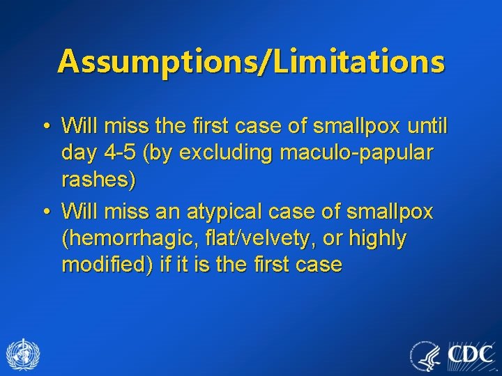 Assumptions/Limitations • Will miss the first case of smallpox until day 4 -5 (by