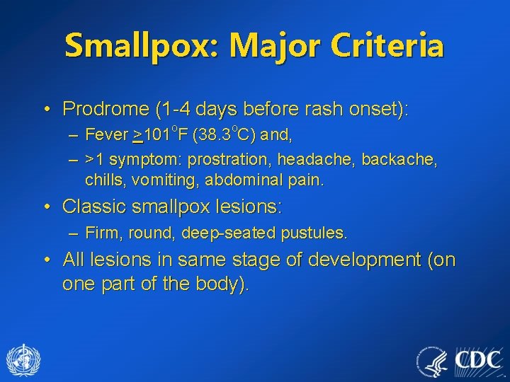 Smallpox: Major Criteria • Prodrome (1 -4 days before rash onset): – Fever >101