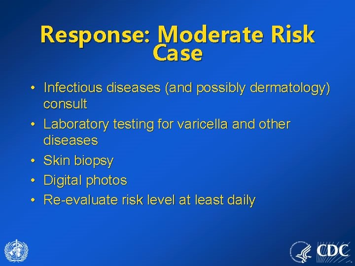 Response: Moderate Risk Case • Infectious diseases (and possibly dermatology) consult • Laboratory testing