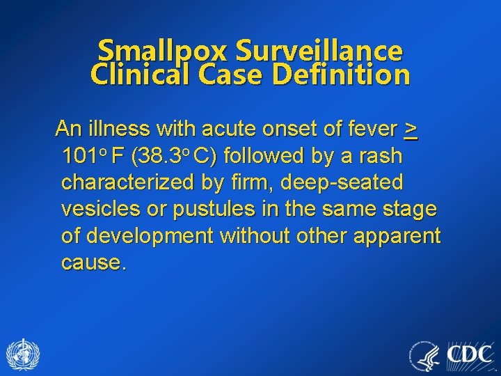 Smallpox Surveillance Clinical Case Definition An illness with acute onset of fever > 101