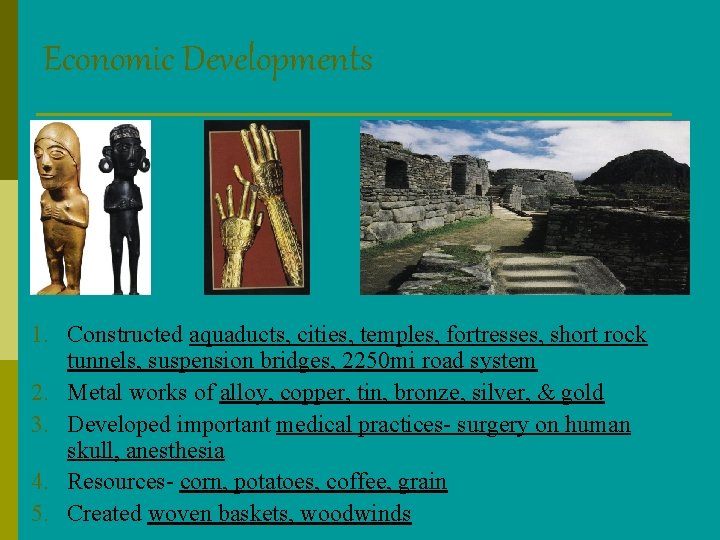 Economic Developments 1. Constructed aquaducts, cities, temples, fortresses, short rock tunnels, suspension bridges, 2250