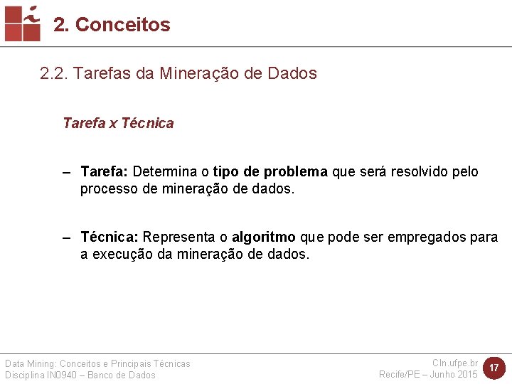 2. Conceitos 2. 2. Tarefas da Mineração de Dados Tarefa x Técnica – Tarefa: