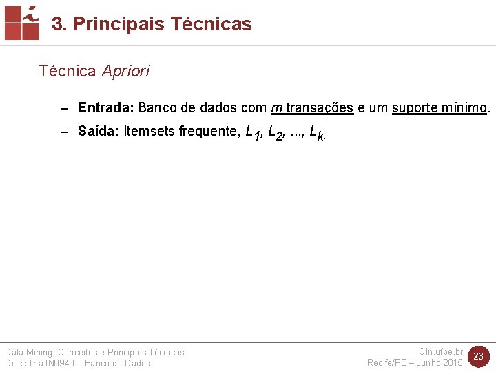 3. Principais Técnica Apriori – Entrada: Banco de dados com m transações e um