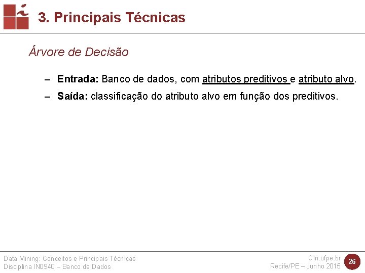 3. Principais Técnicas Árvore de Decisão – Entrada: Banco de dados, com atributos preditivos