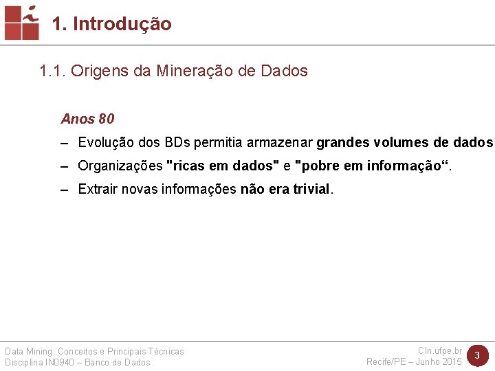 1. Introdução 1. 1. Origens da Mineração de Dados Anos 80 – Evolução dos