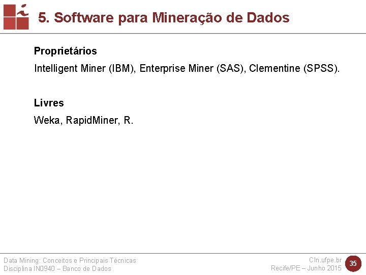 5. Software para Mineração de Dados Proprietários Intelligent Miner (IBM), Enterprise Miner (SAS), Clementine