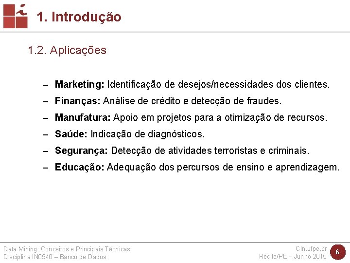 1. Introdução 1. 2. Aplicações – Marketing: Identificação de desejos/necessidades dos clientes. – Finanças: