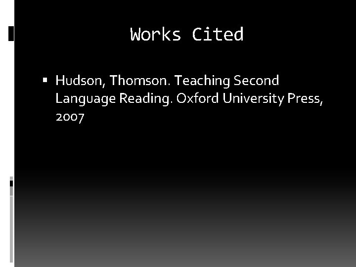 Works Cited Hudson, Thomson. Teaching Second Language Reading. Oxford University Press, 2007 