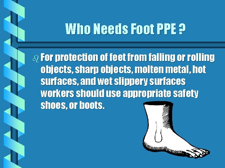 Who Needs Foot PPE ? b For protection of feet from falling or rolling