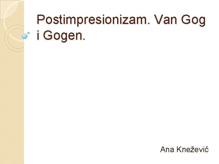 Postimpresionizam. Van Gog i Gogen. Ana Knežević 