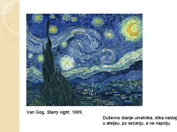 Van Gog, Starry night, 1889. Duševno stanje umetnika, slika nastaje u ateljeu, po sećanju,