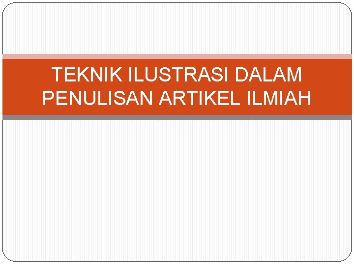 TEKNIK ILUSTRASI DALAM PENULISAN ARTIKEL ILMIAH 