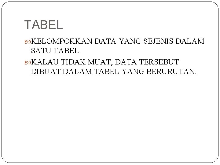 TABEL KELOMPOKKAN DATA YANG SEJENIS DALAM SATU TABEL. KALAU TIDAK MUAT, DATA TERSEBUT DIBUAT