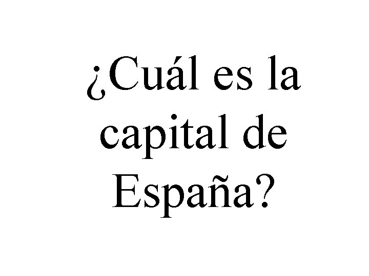 ¿Cuál es la capital de España? 