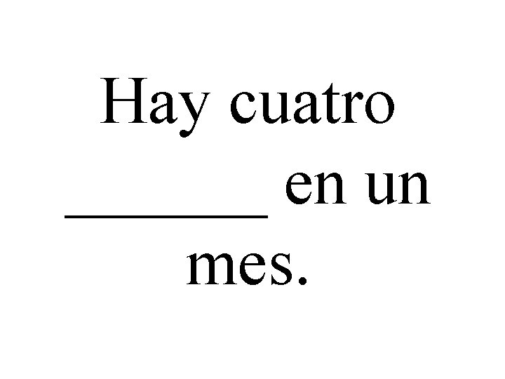 Hay cuatro ______ en un mes. 