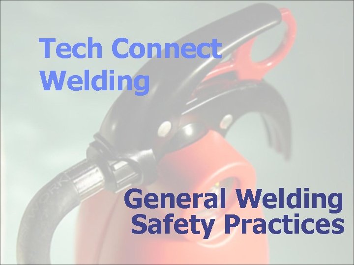 Tech Connect Welding General Welding Safety Practices 