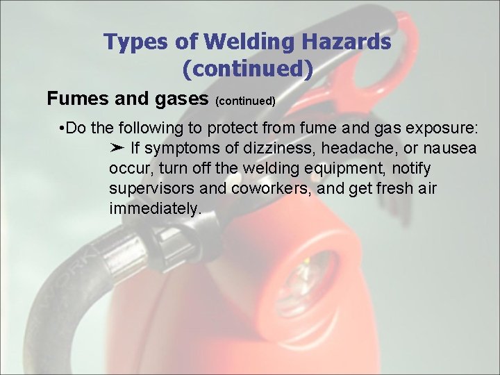 Types of Welding Hazards (continued) Fumes and gases (continued) • Do the following to