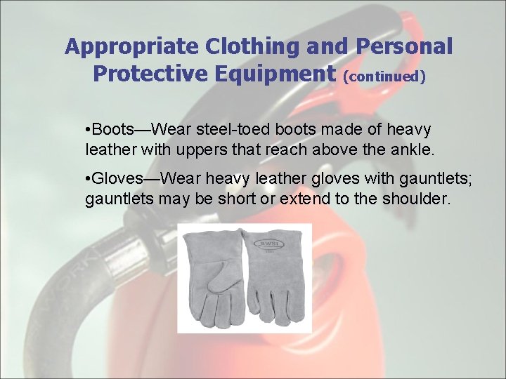 Appropriate Clothing and Personal Protective Equipment (continued) • Boots—Wear steel-toed boots made of heavy
