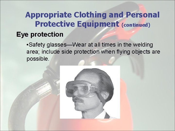 Appropriate Clothing and Personal Protective Equipment (continued) Eye protection • Safety glasses—Wear at all