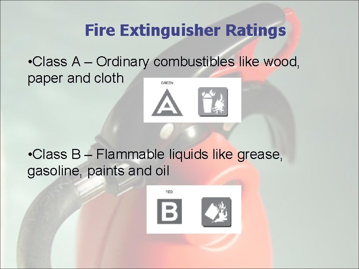 Fire Extinguisher Ratings • Class A – Ordinary combustibles like wood, paper and cloth