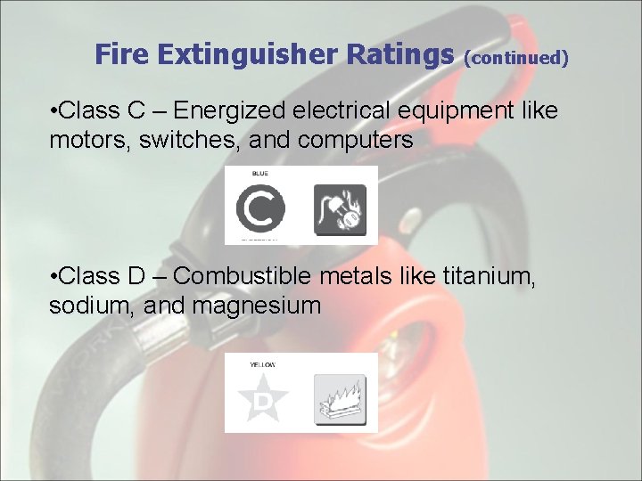Fire Extinguisher Ratings (continued) • Class C – Energized electrical equipment like motors, switches,