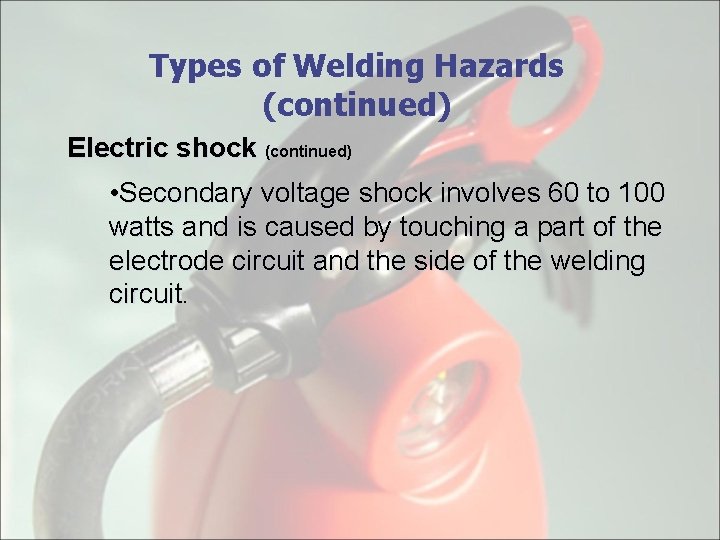 Types of Welding Hazards (continued) Electric shock (continued) • Secondary voltage shock involves 60