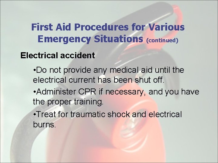 First Aid Procedures for Various Emergency Situations (continued) Electrical accident • Do not provide