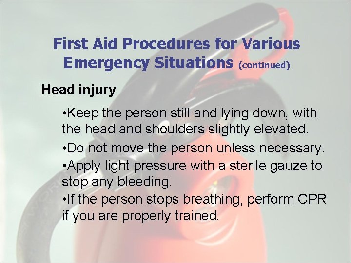 First Aid Procedures for Various Emergency Situations (continued) Head injury • Keep the person