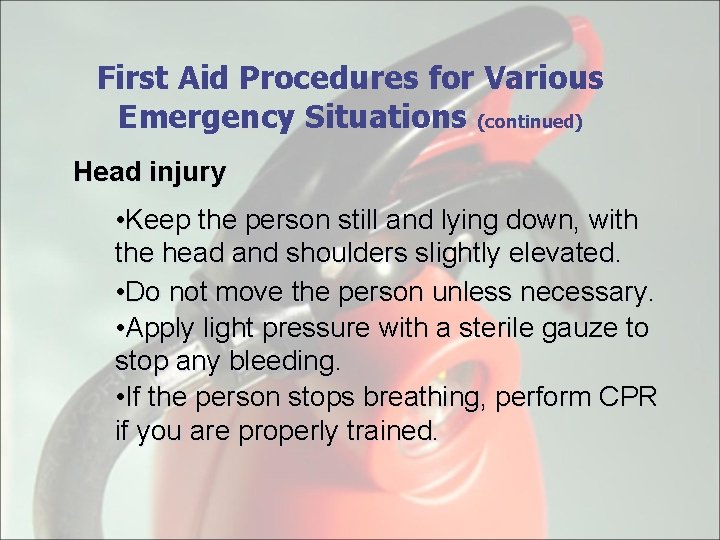 First Aid Procedures for Various Emergency Situations (continued) Head injury • Keep the person