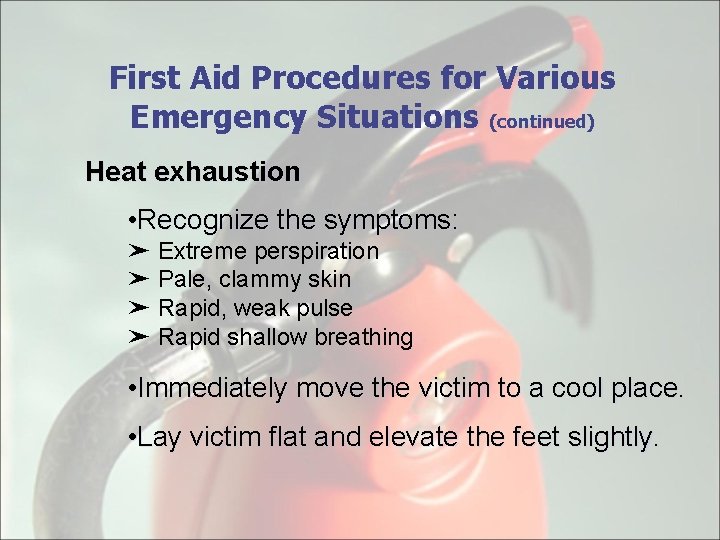 First Aid Procedures for Various Emergency Situations (continued) Heat exhaustion • Recognize the symptoms: