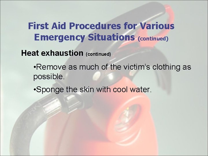 First Aid Procedures for Various Emergency Situations (continued) Heat exhaustion (continued) • Remove as