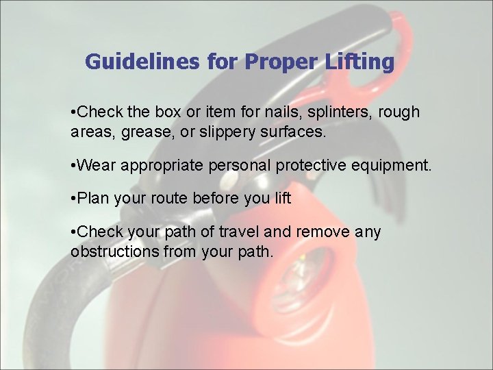 Guidelines for Proper Lifting • Check the box or item for nails, splinters, rough