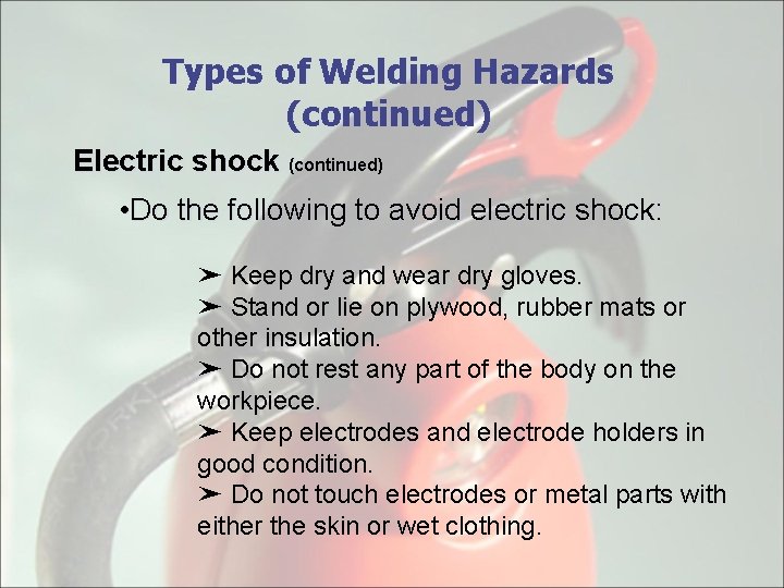 Types of Welding Hazards (continued) Electric shock (continued) • Do the following to avoid