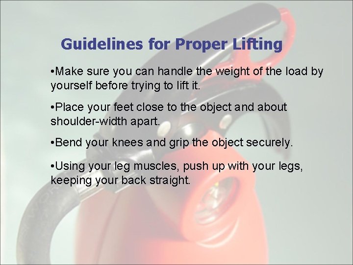 Guidelines for Proper Lifting • Make sure you can handle the weight of the