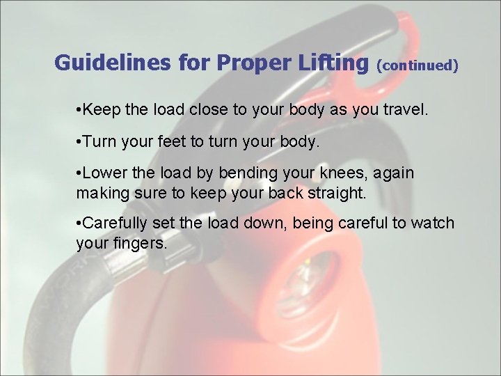 Guidelines for Proper Lifting (continued) • Keep the load close to your body as
