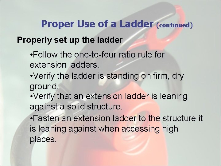 Proper Use of a Ladder (continued) Properly set up the ladder • Follow the
