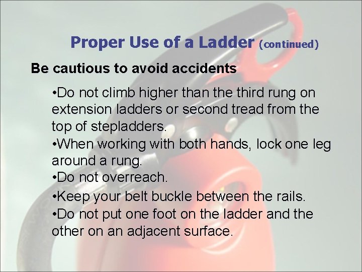 Proper Use of a Ladder (continued) Be cautious to avoid accidents • Do not