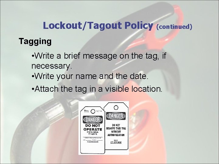 Lockout/Tagout Policy (continued) Tagging • Write a brief message on the tag, if necessary.
