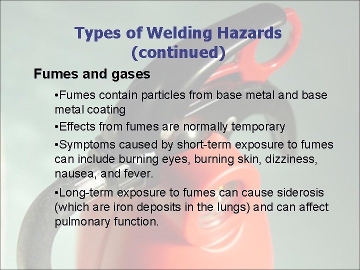 Types of Welding Hazards (continued) Fumes and gases • Fumes contain particles from base