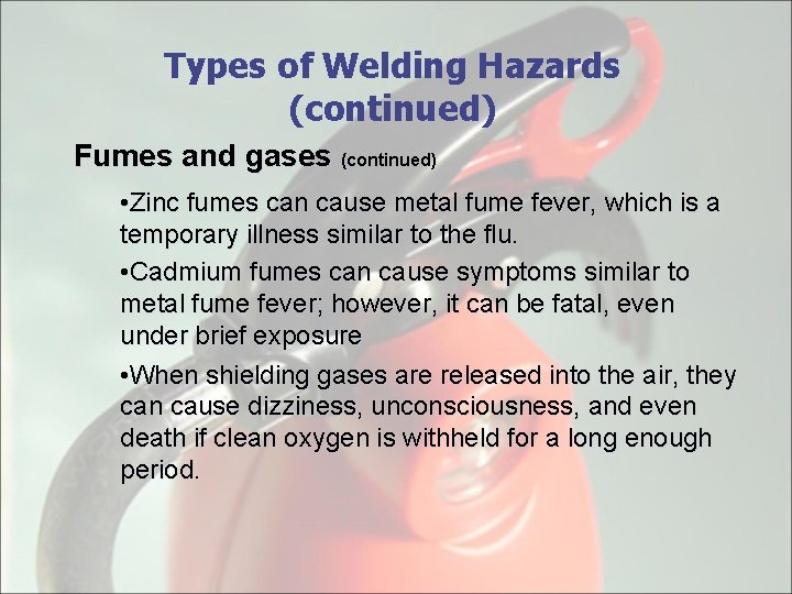 Types of Welding Hazards (continued) Fumes and gases (continued) • Zinc fumes can cause