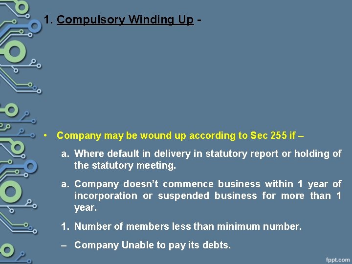 1. Compulsory Winding Up • Company may be wound up according to Sec 255